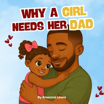Why A Girl Needs Her Dad: A Black Father and Daughter Book by Lewis, Breonna