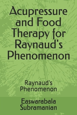 Acupressure and Food Therapy for Raynaud's Phenomenon: Raynaud's Phenomenon by Subramanian, Easwarabala