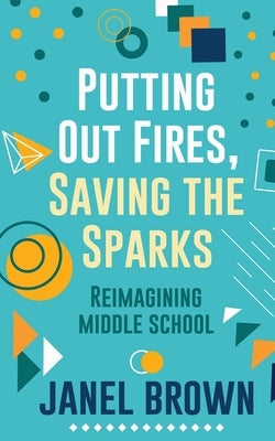 Putting Out Fires, Saving the Sparks by Brown, Janel
