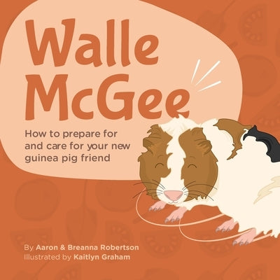 Walle McGee: How to prepare for and care for your new guinea pig friend by Robertson, Breanna
