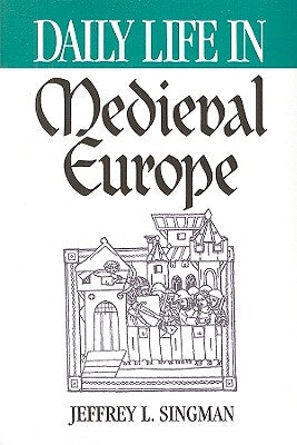 Daily Life in Medieval Europe by Singman, Jeffrey