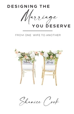 Designing The Marriage You Deserve: From One Wife To Another by Cook, Shanice