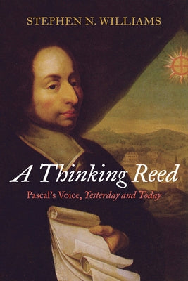 A Thinking Reed: Pascal's Voice, Yesterday and Today by Williams, Stephen N.