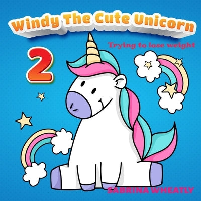 Windy The Cute Unicorn 2: Trying to lose weight- Unicorn Before Sleep Story Book for kids age 2-6 years old - Gifts for girls by Wheatly, Sabrina