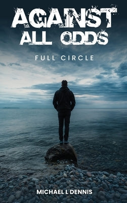 Against All Odds, Full Circle by Dennis, Michael L.