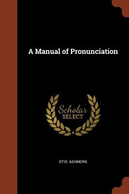 A Manual of Pronunciation by Ashmore, Otis