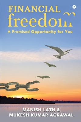 Financial Freedom: A Promised Opportunity for You by Mukesh Kumar Agrawal