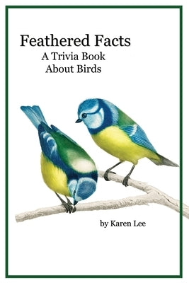 Feathered Facts A Trivia Book About Birds by Lee, Karen