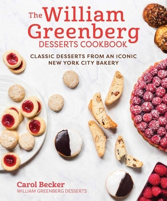 The William Greenberg Desserts Cookbook: Classic Desserts from an Iconic New York City Bakery by Becker, Carol
