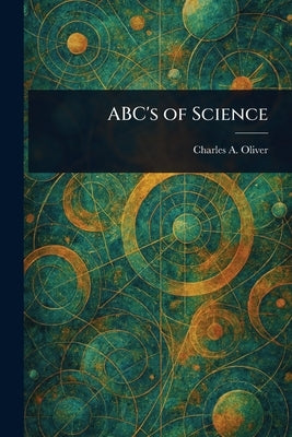 ABC's of Science by Oliver, Charles A. (Charles Alexander)
