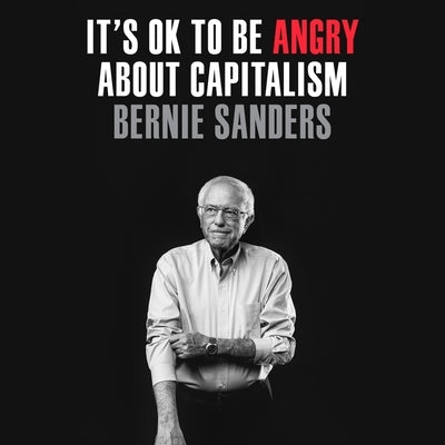 It's Ok to Be Angry about Capitalism by Sanders, Bernie