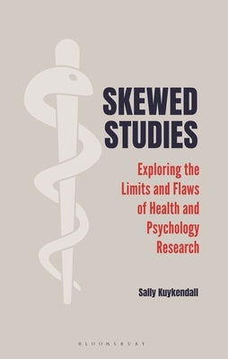 Skewed Studies: Exploring the Limits and Flaws of Health and Psychology Research by Kuykendall, Sally