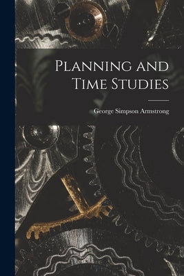 Planning and Time Studies [microform] by Armstrong, George Simpson