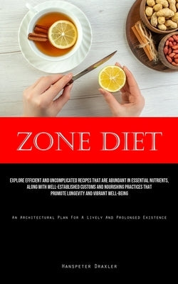 Zone Diet: Explore Efficient And Uncomplicated Recipes That Are Abundant In Essential Nutrients, Along With Well-Established Customs And Nourishing Pr by Draxler, Hanspeter