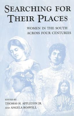 Searching for Their Places: Women in the South Across Four Centuries by Appleton, Thomas H.