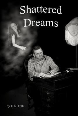 Shattered Dreams by Felts, E. K.