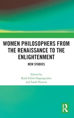 Women Philosophers from the Renaissance to the Enlightenment: New Studies by Hagengruber, Ruth Edith