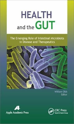 Health and the Gut: The Emerging Role of Intestinal Microbiota in Disease and Therapeutics by Olds, William