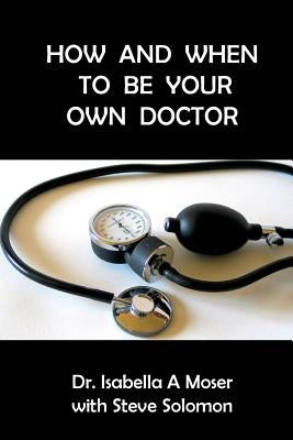 How and When to be Your Own Doctor by Solomon, Steve