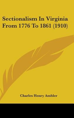 Sectionalism In Virginia From 1776 To 1861 (1910) by Ambler, Charles Henry