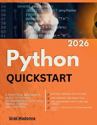 Python QuickStart 2026: A Practical Beginner's Guide to Python Programming with Real-World Coding Applications by Madonna, Grak