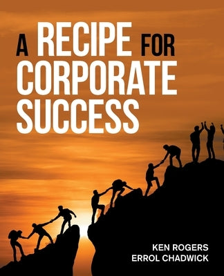 A Recipe for Corporate Success by Rogers, Ken