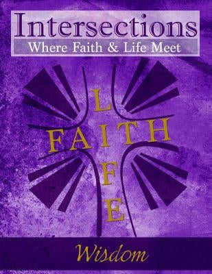 Intersections: Where Faith and Life Meet: Wisdom by Martin, Cindy H.