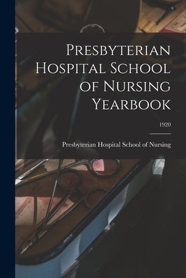 Presbyterian Hospital School of Nursing Yearbook; 1920 by Presbyterian Hospital School of Nursing