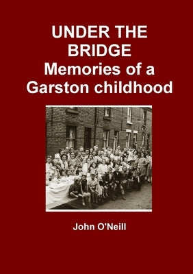 Under the Bridge: Memories of a Garston childhood by O'Neill, John