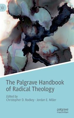 The Palgrave Handbook of Radical Theology by Rodkey, Christopher D.