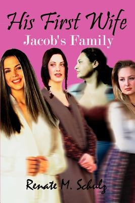 His First Wife: Jacob's Family by Schulz, Renate M.