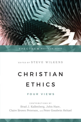 Christian Ethics: Four Views by Wilkens, Steve