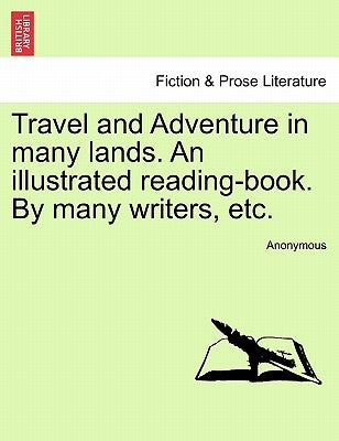 Travel and Adventure in Many Lands. an Illustrated Reading-Book. by Many Writers, Etc. by Anonymous