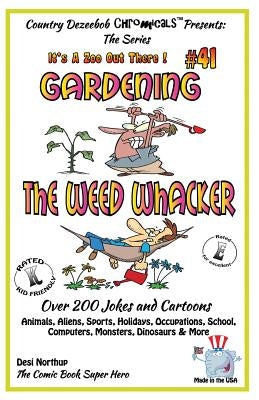 Gardening - The Weed Whacker - Over 200 Jokes + Cartoons - Animals, Aliens, Sports, Holidays, Occupations, School, Computers, Monsters, Dinosaurs & Mo by Northup, Desi