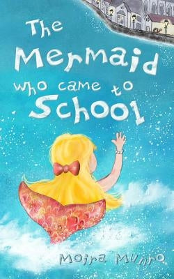 The Mermaid Who Came to School: A funny thing happened on World Book Day by Munro, Moira