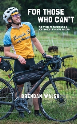 For Those Who Can't: The Story of the First U.S. North-South Bicycle Record by Walsh, Brendan