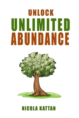 Unlock Unlimited Abundance: Master Your Subconscious Mind for Prosperity and Peace by Kattan, Nicola I.