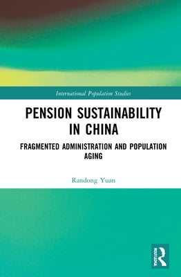 Pension Sustainability in China: Fragmented Administration and Population Aging by Yuan, Randong