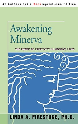 Awakening Minerva: The Power of Creativity in Women's Lives by Firestone, Linda A.