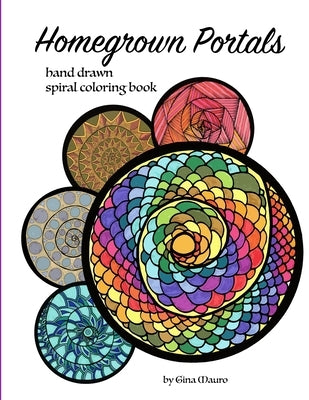Homegrown Portals: Hand Drawn Spiral Coloring Book by Mauro, Gina