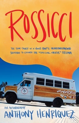Rossicci: The true story of a young boy's heartbreaking struggle to escape the "special needs" stigma by Henriquez, Anthony