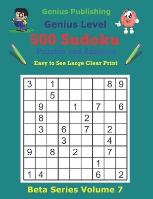 500 Genius Sudoku Puzzles and Answers Beta Series Volume 7: Easy to See Large Clear Print by Publishing, Genius