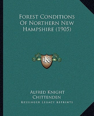 Forest Conditions Of Northern New Hampshire (1905) by Chittenden, Alfred Knight