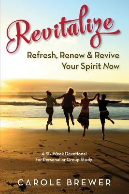 Revitalize: Refresh, Renew & Revive Your Spirit Now by Brewer, Carole