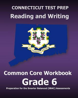 CONNECTICUT TEST PREP Reading and Writing Common Core Workbook Grade 6: Preparation for the Smarter Balanced (SBAC) Assessments by Test Master Press Connecticut