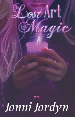 The Lost Art of Magic: Tome I by Jordyn, Jonni