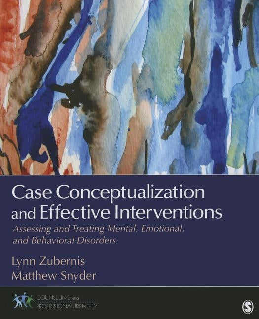 Case Conceptualization and Effective Interventions: Assessing and Treating Mental, Emotional, and Behavioral Disorders by Zubernis, Lynn