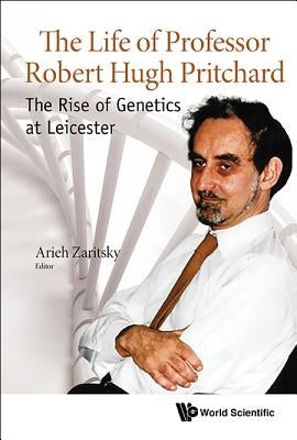 Life of Professor Robert Hugh Pritchard, The: The Rise of Genetics at Leicester by Zaritsky, Arieh