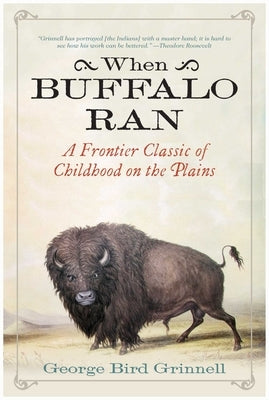 When Buffalo Ran: A Frontier Classic of Childhood on the Plains by Grinnell, George Bird