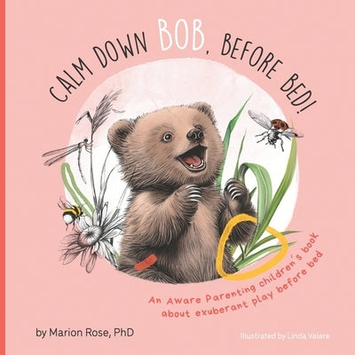Calm Down Bob, Before Bed: An Aware Parenting children's book about exuberant play before bed by Rose, Marion